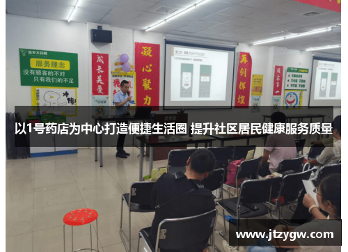 以1号药店为中心打造便捷生活圈 提升社区居民健康服务质量